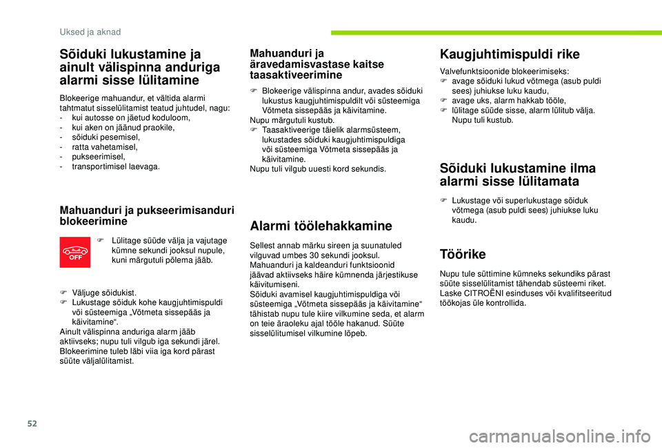 CITROEN C3 AIRCROSS 2019  Kasutusjuhend (in Estonian) 52
Sõiduki lukustamine ja 
ainult välispinna anduriga 
alarmi sisse lülitamine
Blokeerige mahuandur, et vältida alarmi 
tahtmatut sisselülitamist teatud juhtudel, nagu:
- 
k
 ui autosse on jäetu