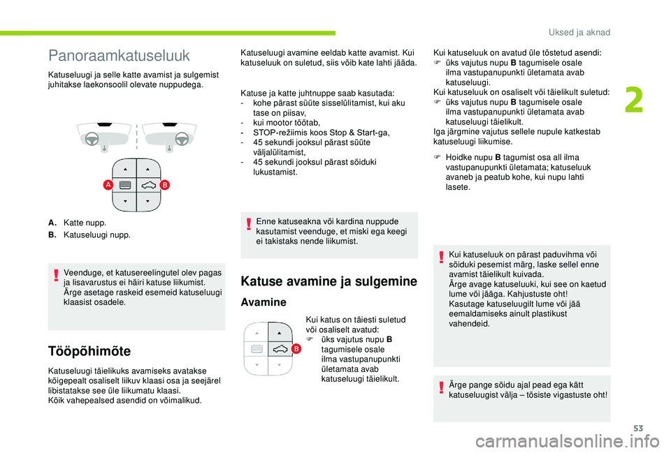 CITROEN C3 AIRCROSS 2019  Kasutusjuhend (in Estonian) 53
Panoraamkatuseluuk
Katuseluugi ja selle katte avamist ja sulgemist 
juhitakse laekonsoolil olevate nuppudega.
A.Katte nupp.
B. Katuseluugi nupp.
Veenduge, et katusereelingutel olev pagas 
ja lisava