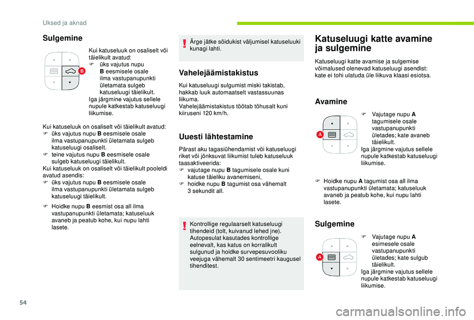 CITROEN C3 AIRCROSS 2019  Kasutusjuhend (in Estonian) 54
Sulgemine
Kui katuseluuk on osaliselt või 
täielikult avatud:
F 
ük
 s vajutus nupu 
B eesmisele osale 
ilma vastupanupunkti 
ületamata sulgeb 
katuseluugi täielikult.
Iga järgmine vajutus se