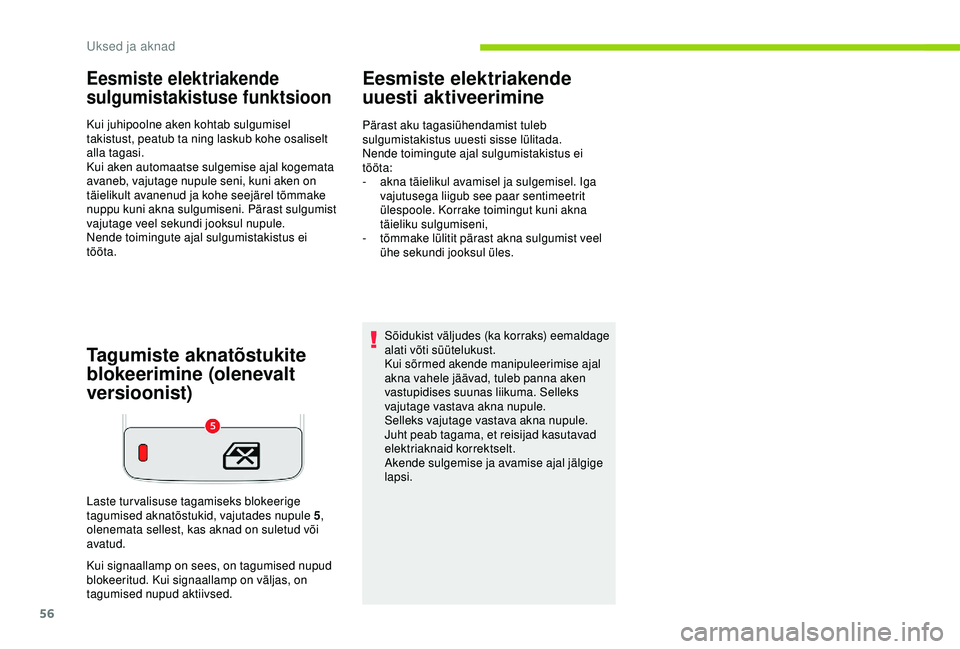 CITROEN C3 AIRCROSS 2019  Kasutusjuhend (in Estonian) 56
Eesmiste elektriakende 
sulgumistakistuse funktsioon
Kui juhipoolne aken kohtab sulgumisel 
takistust, peatub ta ning laskub kohe osaliselt 
alla tagasi.
Kui aken automaatse sulgemise ajal kogemata