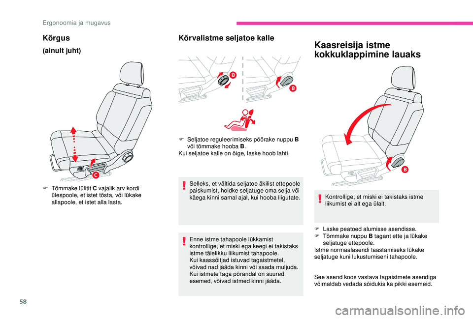 CITROEN C3 AIRCROSS 2019  Kasutusjuhend (in Estonian) 58
Kõrgus
(ainult juht)
F Tõmmake lülitit C vajalik ar v kordi ülespoole, et istet tõsta, või lükake 
allapoole, et istet alla lasta.
Kõrvalistme seljatoe kalle
F Seljatoe reguleerimiseks pö
