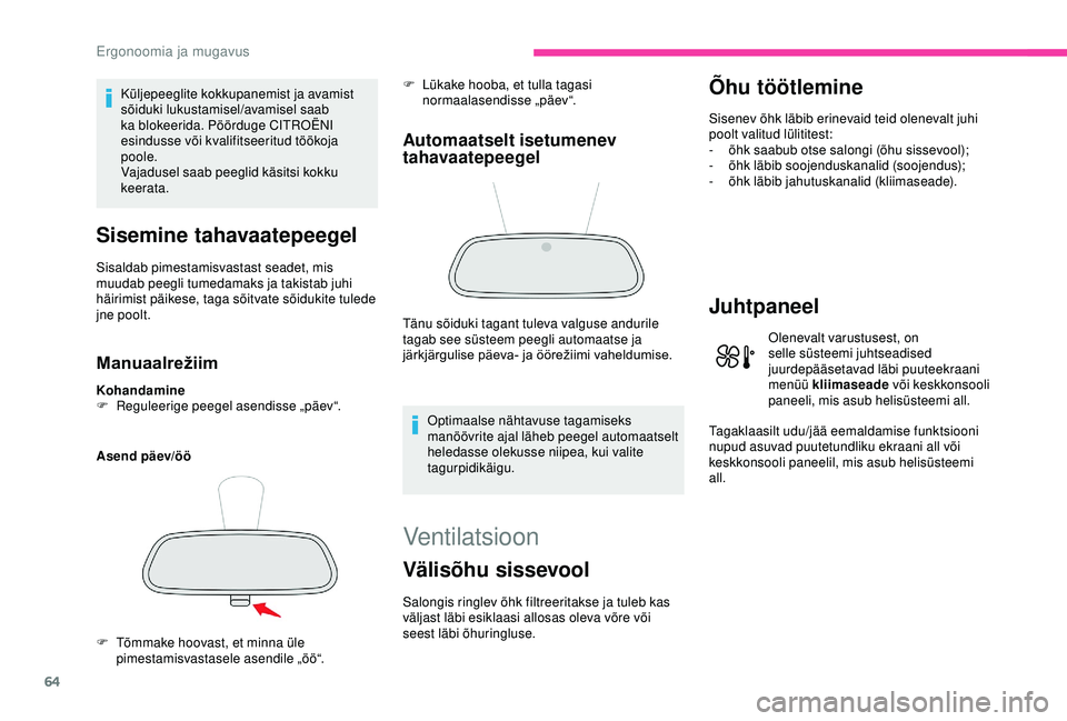 CITROEN C3 AIRCROSS 2019  Kasutusjuhend (in Estonian) 64
Küljepeeglite kokkupanemist ja avamist 
sõiduki lukustamisel/avamisel saab 
ka blokeerida. Pöörduge CITROËNI 
esindusse või kvalifitseeritud töökoja 
poole.
Vajadusel saab peeglid käsitsi 