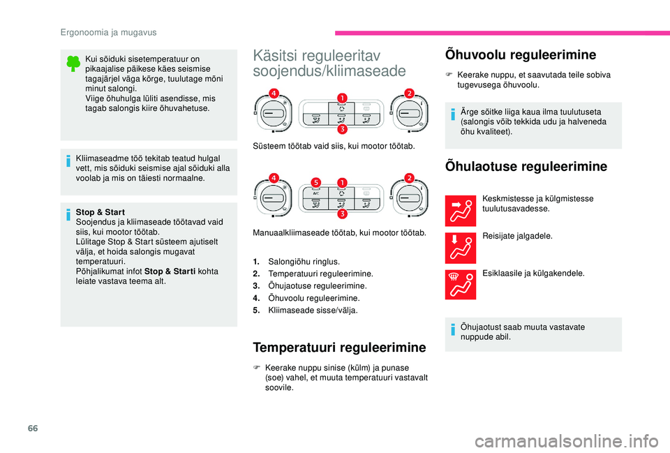 CITROEN C3 AIRCROSS 2019  Kasutusjuhend (in Estonian) 66
Kui sõiduki sisetemperatuur on 
pikaajalise päikese käes seismise 
tagajärjel väga kõrge, tuulutage mõni 
minut salongi.
Viige õhuhulga lüliti asendisse, mis 
tagab salongis kiire õhuvahe