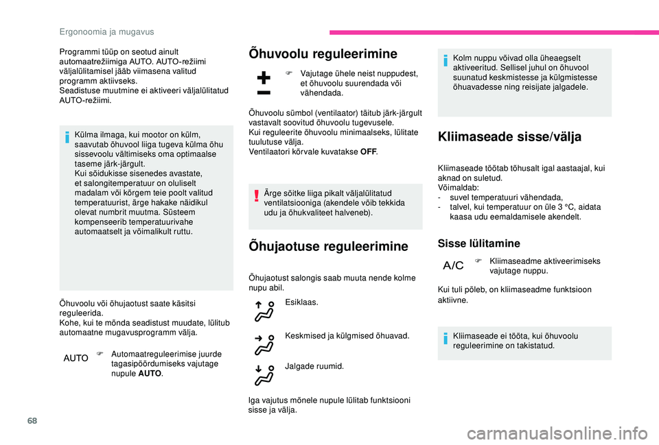 CITROEN C3 AIRCROSS 2019  Kasutusjuhend (in Estonian) 68
Programmi tüüp on seotud ainult 
automaatrežiimiga AUTO. AUTO -režiimi 
väljalülitamisel jääb viimasena valitud 
programm aktiivseks.
Seadistuse muutmine ei aktiveeri väljalülitatud 
AUTO