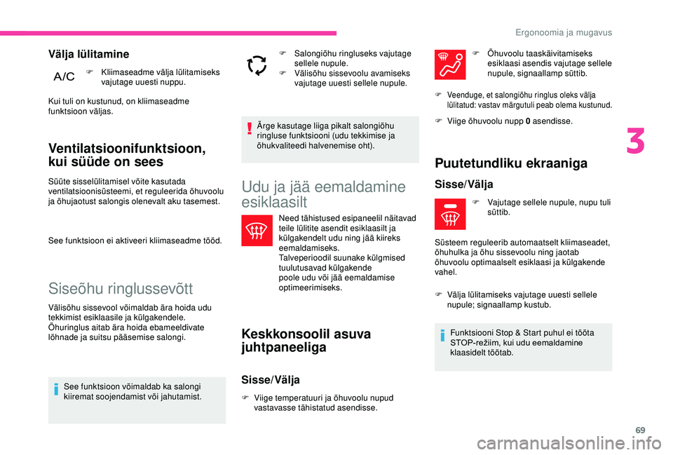 CITROEN C3 AIRCROSS 2019  Kasutusjuhend (in Estonian) 69
Ventilatsioonifunktsioon, 
kui süüde on sees
Süüte sisselülitamisel võite kasutada 
ventilatsioonisüsteemi, et reguleerida õhuvoolu 
ja õhujaotust salongis olenevalt aku tasemest.
See funk