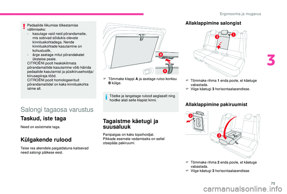 CITROEN C3 AIRCROSS 2019  Kasutusjuhend (in Estonian) 75
Pedaalide liikumise tõkestamise 
vältimiseks:
- 
k
 asutage vaid neid põrandamatte, 
mis sobivad sõidukis olevate 
kinnituskohtadega. Nende 
kinnituskohtade kasutamine on 
kohustuslik,
-
 
ä
 