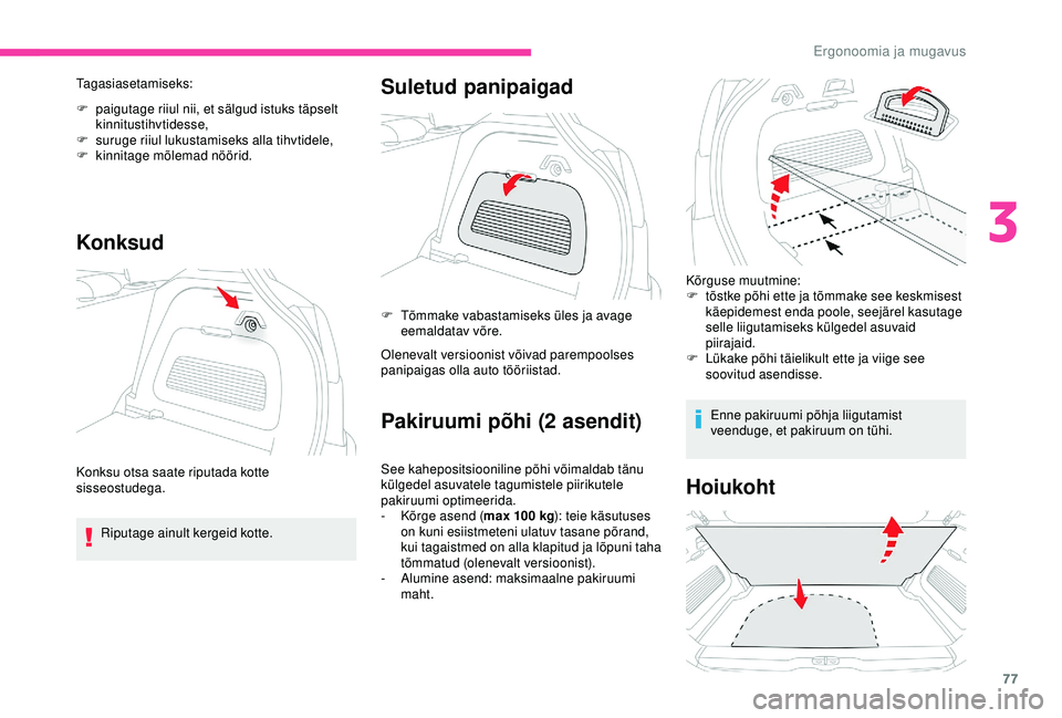 CITROEN C3 AIRCROSS 2019  Kasutusjuhend (in Estonian) 77
Tagasiasetamiseks:
F 
p
 aigutage riiul nii, et sälgud istuks täpselt 
kinnitustihvtidesse,
F
 
s
 uruge riiul lukustamiseks alla tihvtidele,
F
 
k
 innitage mõlemad nöörid.
Konksud
Riputage a