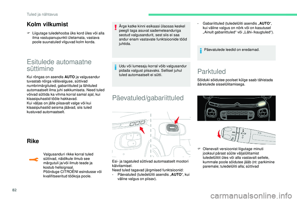 CITROEN C3 AIRCROSS 2019 Kasutusjuhend (in Estonian) 82
Kolm vilkumist
F Liigutage tuledehooba üks kord üles või alla ilma vastupanupunkti ületamata, vastava
poole suunatuled vilguvad kolm korda.
Esitulede automaatne
süttimine
Kui rõngas on asen CITROEN C3 AIRCROSS 2019 Kasutusjuhend (in Estonian) 82
Kolm vilkumist
F Liigutage tuledehooba üks kord üles või alla ilma vastupanupunkti ületamata, vastava
poole suunatuled vilguvad kolm korda.
Esitulede automaatne
süttimine
Kui rõngas on asen
