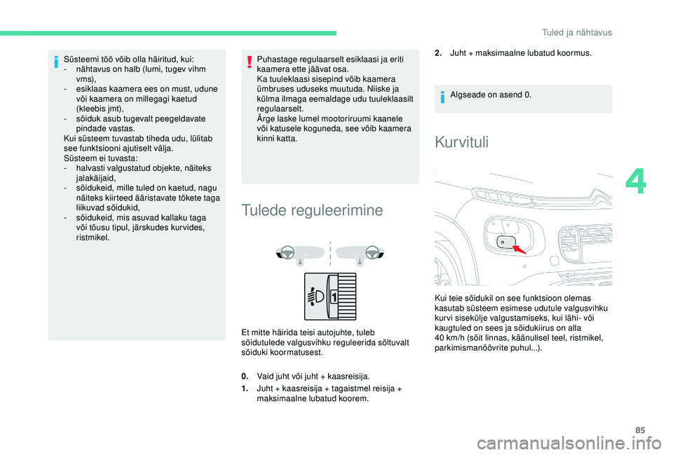 CITROEN C3 AIRCROSS 2019 Kasutusjuhend (in Estonian) 85
Süsteemi töö võib olla häiritud, kui:
- n ähtavus on halb (lumi, tugev vihm
v m s),
-
e
siklaas kaamera ees on must, udune
või kaamera on millegagi kaetud
(kleebis jmt),
-
s
õiduk CITROEN C3 AIRCROSS 2019 Kasutusjuhend (in Estonian) 85
Süsteemi töö võib olla häiritud, kui:
- n ähtavus on halb (lumi, tugev vihm
v m s),
-
e
siklaas kaamera ees on must, udune
või kaamera on millegagi kaetud
(kleebis jmt),
-
s
õiduk