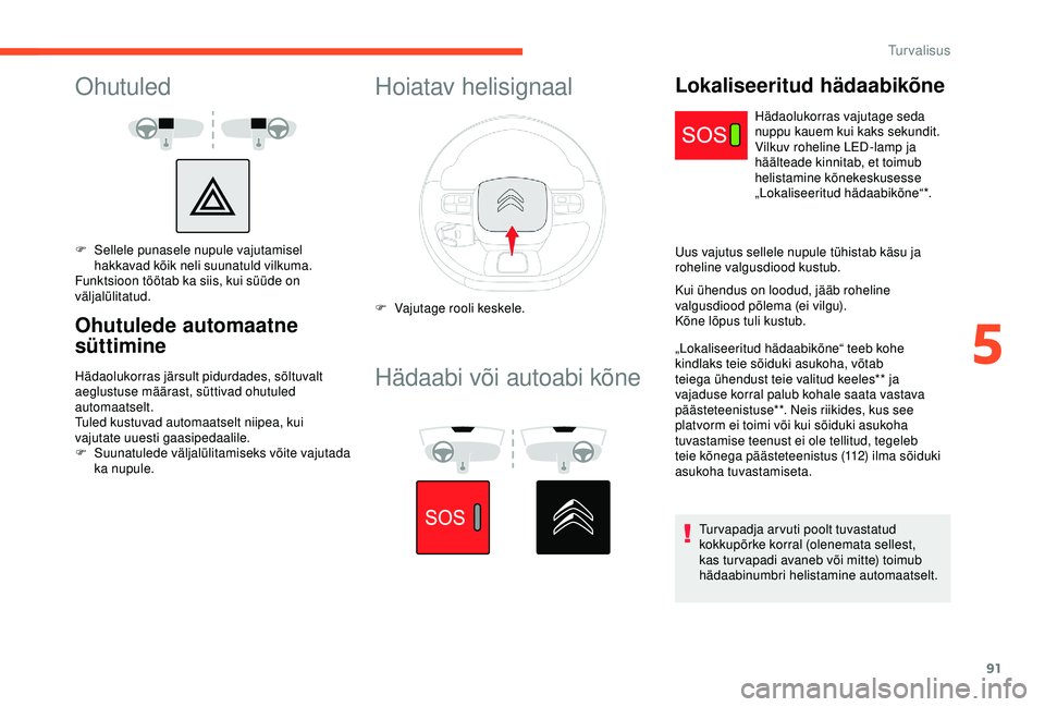 CITROEN C3 AIRCROSS 2019 Kasutusjuhend (in Estonian) 91
Ohutuled
F Sellele punasele nupule vajutamisel hakkavad kõik neli suunatuld vilkuma.
Funktsioon töötab ka siis, kui süüde on
väljalülitatud.
Ohutulede automaatne
süttimine
Hädaolukorras CITROEN C3 AIRCROSS 2019 Kasutusjuhend (in Estonian) 91
Ohutuled
F Sellele punasele nupule vajutamisel hakkavad kõik neli suunatuld vilkuma.
Funktsioon töötab ka siis, kui süüde on
väljalülitatud.
Ohutulede automaatne
süttimine
Hädaolukorras