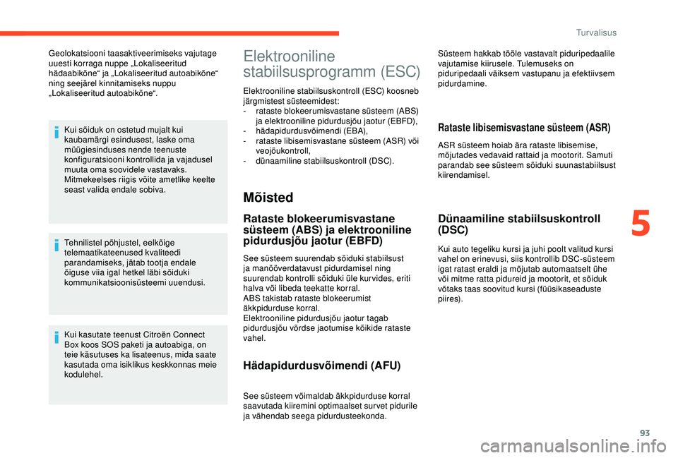 CITROEN C3 AIRCROSS 2019 Kasutusjuhend (in Estonian) 93
Geolokatsiooni taasaktiveerimiseks vajutage
uuesti korraga nuppe „Lokaliseeritud
hädaabikõne“ ja „Lokaliseeritud autoabikõne“
ning seejärel kinnitamiseks nuppu
„Lokaliseeritud aut CITROEN C3 AIRCROSS 2019 Kasutusjuhend (in Estonian) 93
Geolokatsiooni taasaktiveerimiseks vajutage
uuesti korraga nuppe „Lokaliseeritud
hädaabikõne“ ja „Lokaliseeritud autoabikõne“
ning seejärel kinnitamiseks nuppu
„Lokaliseeritud aut