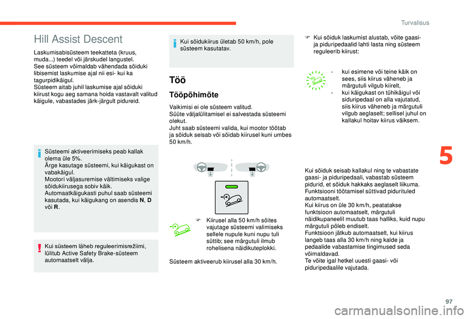 CITROEN C3 AIRCROSS 2019 Kasutusjuhend (in Estonian) 97
Hill Assist Descent
Laskumisabisüsteem teekatteta (kruus,
muda...) teedel või järskudel langustel.
See süsteem võimaldab vähendada sõiduki
libisemist laskumise ajal nii esi- kui ka
tagurp CITROEN C3 AIRCROSS 2019 Kasutusjuhend (in Estonian) 97
Hill Assist Descent
Laskumisabisüsteem teekatteta (kruus,
muda...) teedel või järskudel langustel.
See süsteem võimaldab vähendada sõiduki
libisemist laskumise ajal nii esi- kui ka
tagurp