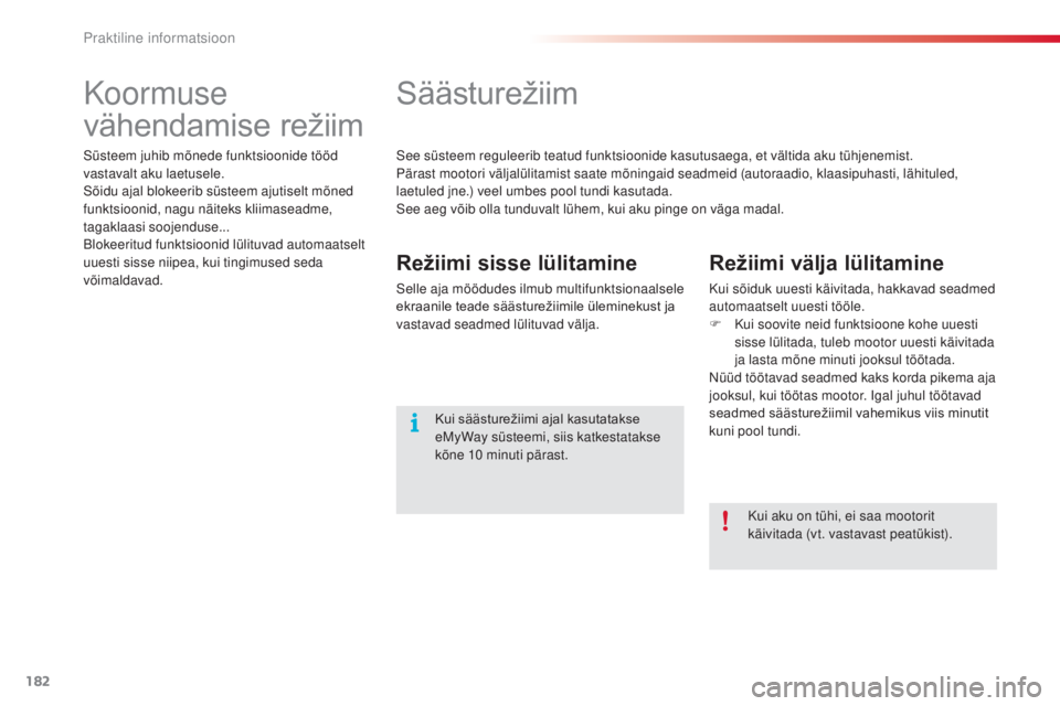 CITROEN C3 PICASSO 2015  Kasutusjuhend (in Estonian) 182
C3Picasso_et_Chap11_informations-pratiques_ed01-2014
Koormuse 
vähendamise
	r
ežiim
süsteem juhib mõnede funktsioonide tööd 
vastavalt aku laetusele.
sõ

idu ajal blokeerib süsteem ajutise