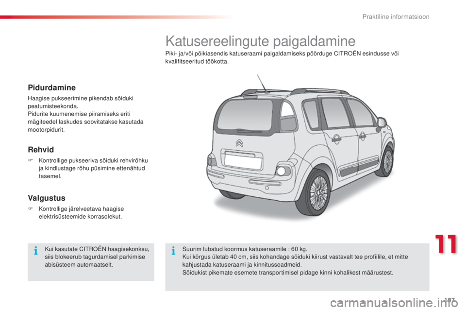 CITROEN C3 PICASSO 2015  Kasutusjuhend (in Estonian) 187
C3Picasso_et_Chap11_informations-pratiques_ed01-2014
Katusereelingute paigaldamine
Piki- ja/või põikiasendis katuseraami paigaldamiseks pöörduge CitrO ËN esindusse või 
kvalifitseeritud tö