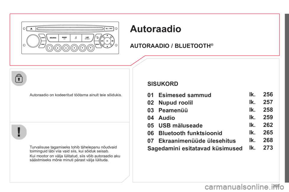 CITROEN C3 PICASSO 2014 Kasutusjuhend (in Estonian) 255
Autoraadio
Autoraadio on kodeeritud töötama ainult teie sõidukis.
Turvalisuse ta
gamiseks tohib tähelepanu nõudvaid
toiminguid läbi viia vaid siis, kui sõiduk seisab.
Kui mootor o CITROEN C3 PICASSO 2014 Kasutusjuhend (in Estonian) 255
Autoraadio
Autoraadio on kodeeritud töötama ainult teie sõidukis.
Turvalisuse ta
gamiseks tohib tähelepanu nõudvaid
toiminguid läbi viia vaid siis, kui sõiduk seisab.
Kui mootor o