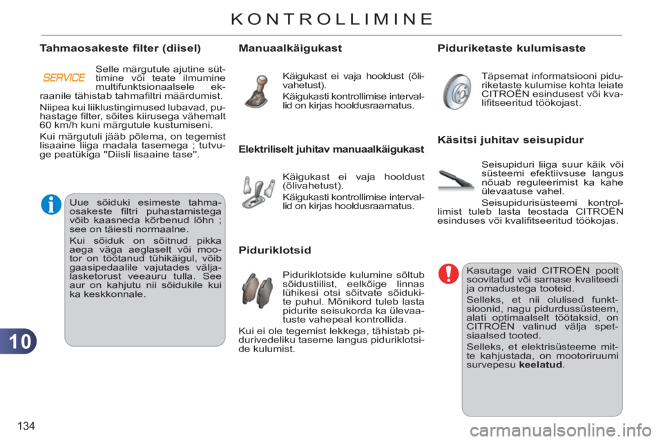 CITROEN C3 PICASSO 2012 Kasutusjuhend (in Estonian) 10
134
KONTROLLIMINE
Kasutage vaid CITROËN poolt
soovitatud või sarnase kvaliteedi
ja omadustega tooteid.
Selleks, et nii olulised funkt-
sioonid, nagu pidurdu CITROEN C3 PICASSO 2012 Kasutusjuhend (in Estonian) 10
134
KONTROLLIMINE
Kasutage vaid CITROËN poolt
soovitatud või sarnase kvaliteedi
ja omadustega tooteid.
Selleks, et nii olulised funkt-
sioonid, nagu pidurdu