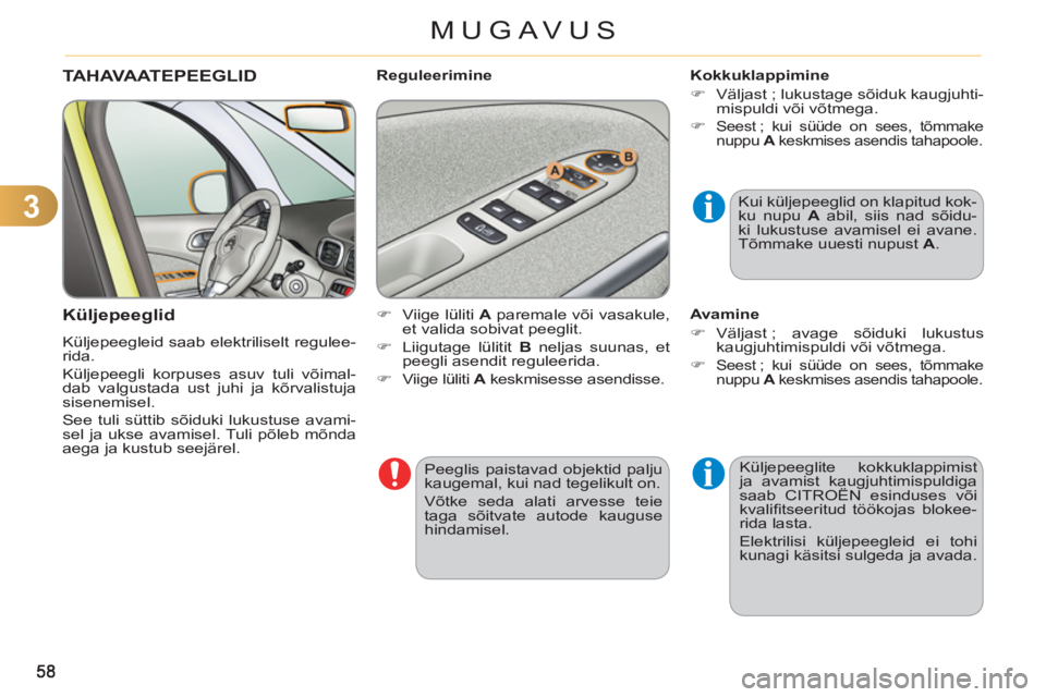 CITROEN C3 PICASSO 2012  Kasutusjuhend (in Estonian) 3
MUGAVUS
  Peeglis paistavad objektid palju 
kaugemal, kui nad tegelikult on. 
  Võtke seda alati arvesse teie 
taga sõitvate autode kauguse 
hindamisel.  
 
TAHAVAATEPEEGLID
   
Küljepeeglid
 
K