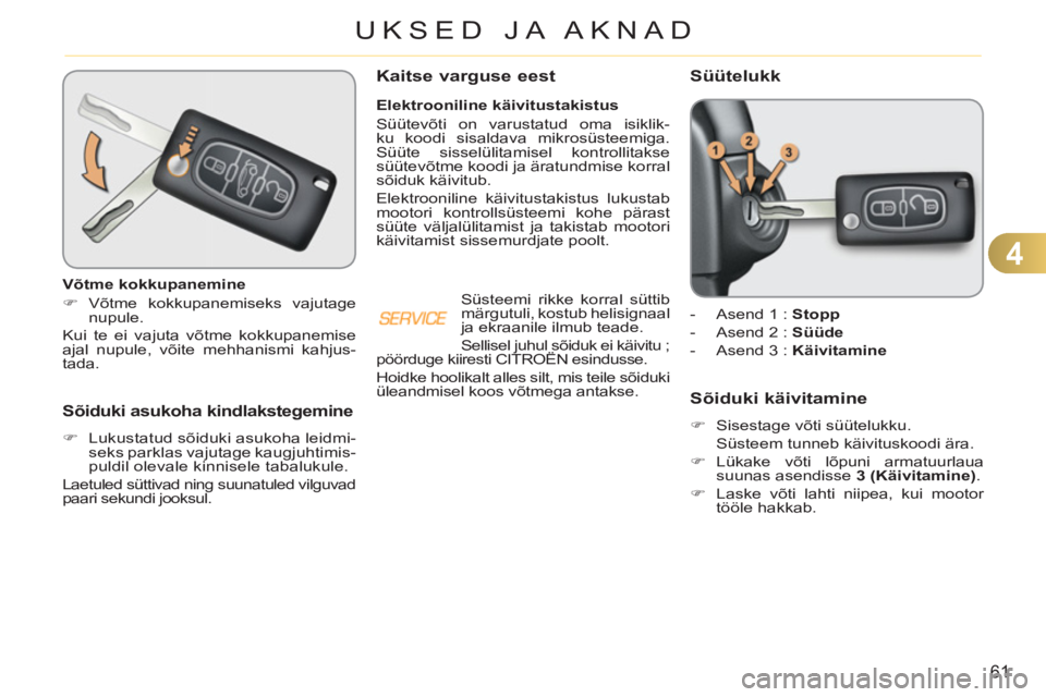 CITROEN C3 PICASSO 2012  Kasutusjuhend (in Estonian) 4
61
UKSED JA AKNAD
   
Sõiduki asukoha kindlakstegemine 
 
 
 
�) 
  Lukustatud sõiduki asukoha leidmi-
seks parklas vajutage kaugjuhtimis-
puldil olevale kinnisele tabalukule.  
  Laetuled süttiv