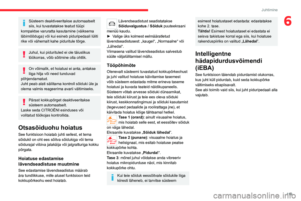 CITROEN C4 2021 Kasutusjuhend (in Estonian) 11 9
Juhtimine
6Süsteem deaktiveeritakse automaatselt
siis, kui tuvastatakse teatud tüüpi
kompaktse varuratta kasutamine (väiksema
läbimõõduga) või kui esineb piduripedaali lüliti
rike v CITROEN C4 2021 Kasutusjuhend (in Estonian) 11 9
Juhtimine
6Süsteem deaktiveeritakse automaatselt
siis, kui tuvastatakse teatud tüüpi
kompaktse varuratta kasutamine (väiksema
läbimõõduga) või kui esineb piduripedaali lüliti
rike v