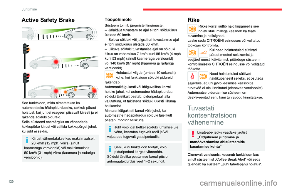 CITROEN C4 2021 Kasutusjuhend (in Estonian) 120
Juhtimine
Active Safety Brake
See funktsioon, mida nimetatakse ka
automaatseks hädapidurduseks, sekkub pärast
hoiatust, kui juht ei reageeri piisavalt kiiresti ja ei
rakenda sõiduki pidur CITROEN C4 2021 Kasutusjuhend (in Estonian) 120
Juhtimine
Active Safety Brake
See funktsioon, mida nimetatakse ka
automaatseks hädapidurduseks, sekkub pärast
hoiatust, kui juht ei reageeri piisavalt kiiresti ja ei
rakenda sõiduki pidur