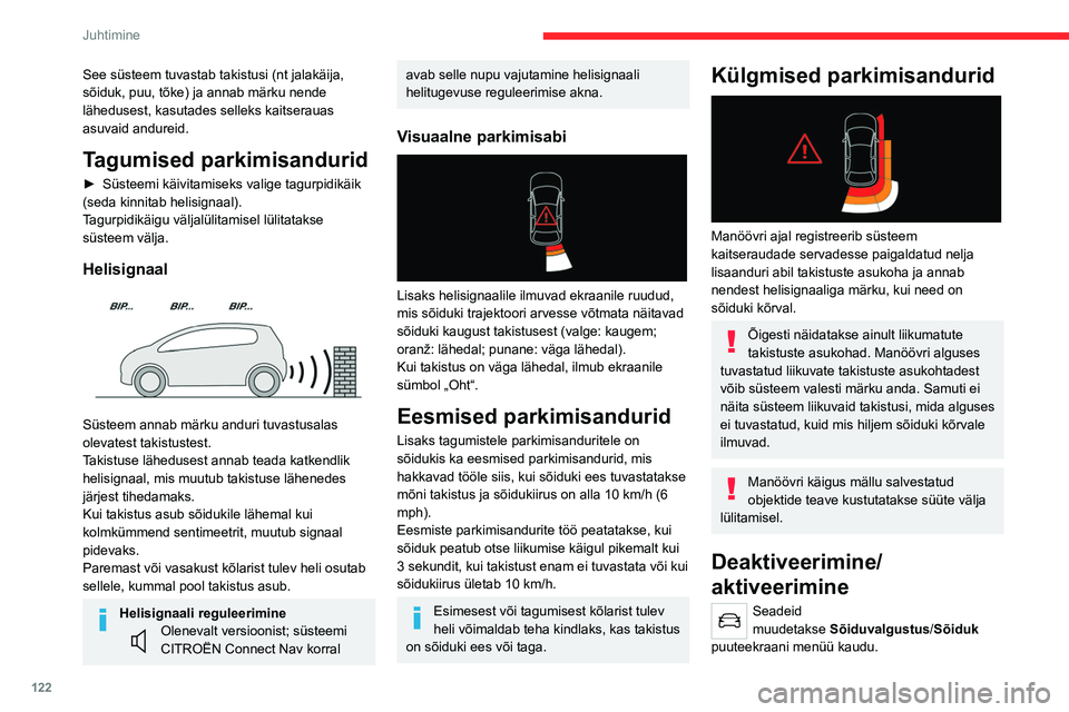 CITROEN C4 2021  Kasutusjuhend (in Estonian) 122
Juhtimine
See süsteem tuvastab takistusi (nt jalakäija, 
sõiduk, puu, tõke) ja annab märku nende 
lähedusest, kasutades selleks kaitserauas 
asuvaid andureid.
Tagumised parkimisandurid
► S