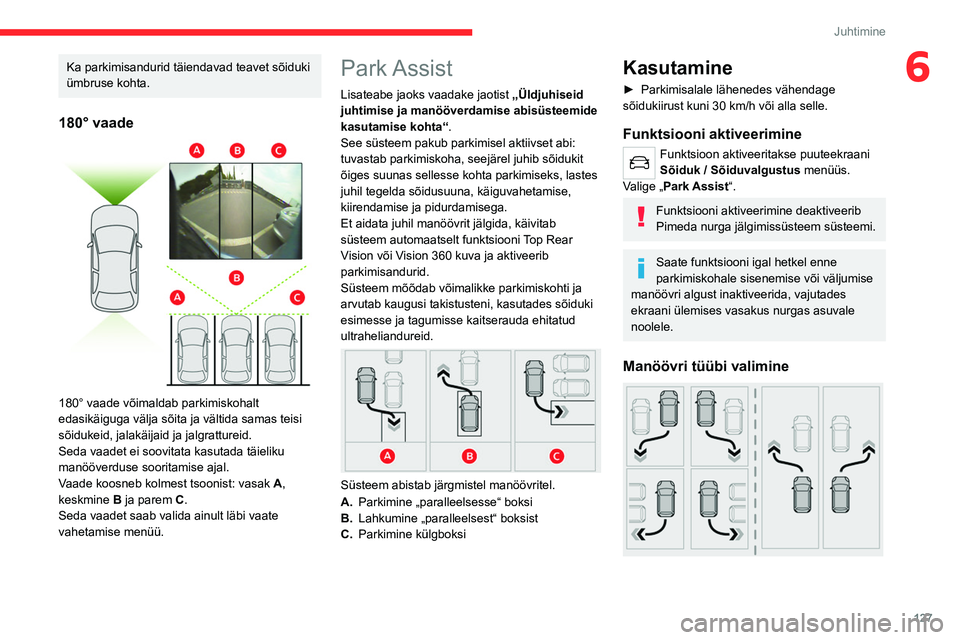 CITROEN C4 2021 Kasutusjuhend (in Estonian) 127
Juhtimine
6Ka parkimisandurid täiendavad teavet sõiduki
ümbruse kohta.
180° vaade
180° vaade võimaldab parkimiskohalt
edasikäiguga välja sõita ja vältida samas teisi
sõidukeid, ja CITROEN C4 2021 Kasutusjuhend (in Estonian) 127
Juhtimine
6Ka parkimisandurid täiendavad teavet sõiduki
ümbruse kohta.
180° vaade
180° vaade võimaldab parkimiskohalt
edasikäiguga välja sõita ja vältida samas teisi
sõidukeid, ja