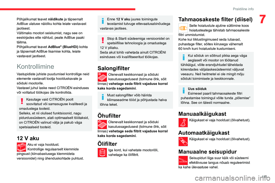 CITROEN C4 2021  Kasutusjuhend (in Estonian) 151
Praktiline info
7Põhjalikumat teavet näidikute ja täpsemalt 
AdBlue ulatuse näidiku kohta leiate vastavast 
jaotisest.
Vältimaks mootori seiskumist, nagu see on 
eeskirjades ette nähtud, pea