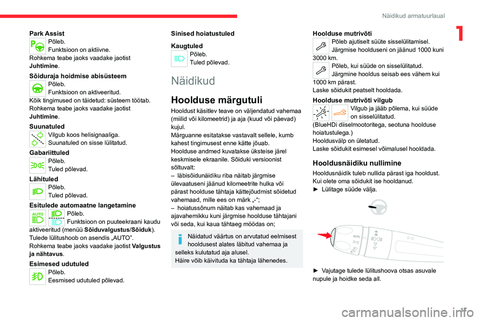 CITROEN C4 2021  Kasutusjuhend (in Estonian) 17
Näidikud armatuurlaual
1Park AssistPõleb.
Funktsioon on aktiivne.
Rohkema teabe jaoks vaadake jaotist 
Juhtimine.
Sõiduraja hoidmise abisüsteemPõleb.
Funktsioon on aktiveeritud.
Kõik tingimus