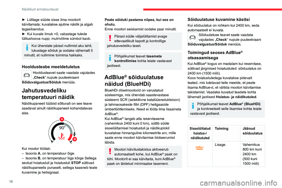 CITROEN C4 2021  Kasutusjuhend (in Estonian) 18
Näidikud armatuurlaual
Sisselülitatud hoiatus-/
näidikutuledToiming Jäänud  sõiduulatus
 
 
Täitke paak 
niipea kui 
võimalik.Vahemikus 
100 km kuni 
800 km (62 
kuni 500 
miili)
 
 
Täitm