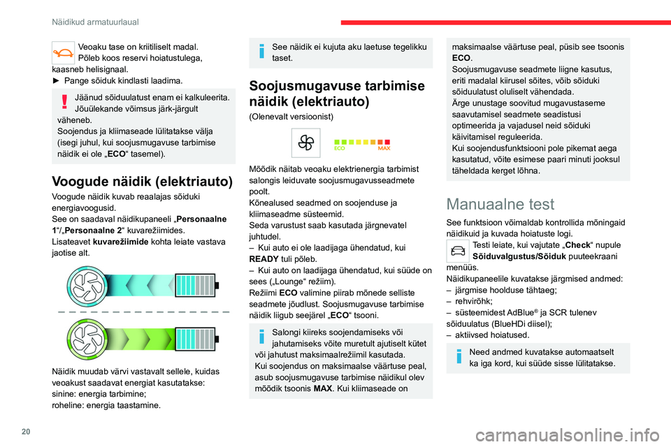 CITROEN C4 2021  Kasutusjuhend (in Estonian) 20
Näidikud armatuurlaual
Summaarne 
läbisõidunäidik
Summaarne läbisõidunäidik mõõdab sõiduki 
esmasest registreerimisest alates läbitud 
vahemaad.
Summaarne läbisõidunäidik kuvatakse al