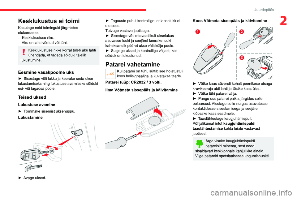 CITROEN C4 2021  Kasutusjuhend (in Estonian) 31
Juurdepääs 
2Kesklukustus ei toimi
Kasutage neid toiminguid järgmistes 
olukordades:
– 
Kesklukustuse rike.
–

 
Aku on lahti võetud või tühi.
Kesklukustuse rikke korral tuleb aku lahti 
