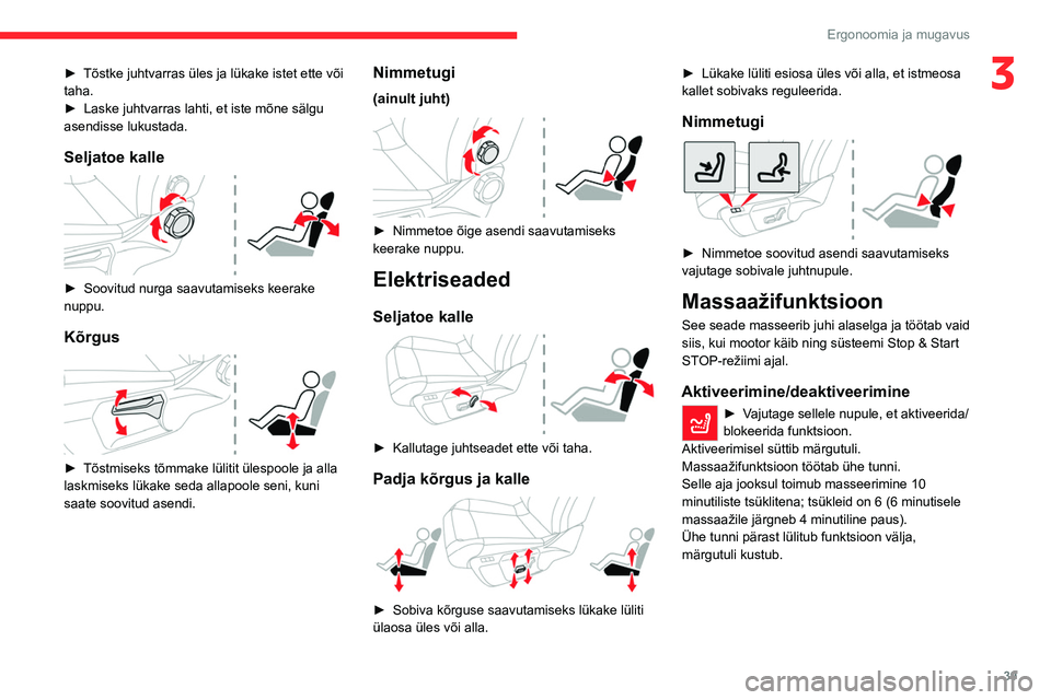 CITROEN C4 2021  Kasutusjuhend (in Estonian) 39
Ergonoomia ja mugavus
3► Tõstke juhtvarras üles ja lükake istet ette või 
taha.
►
 
Laske juhtvarras lahti, et iste mõne sälgu 
asendisse lukustada.
Seljatoe kalle 
 
► Soovitud nurga s