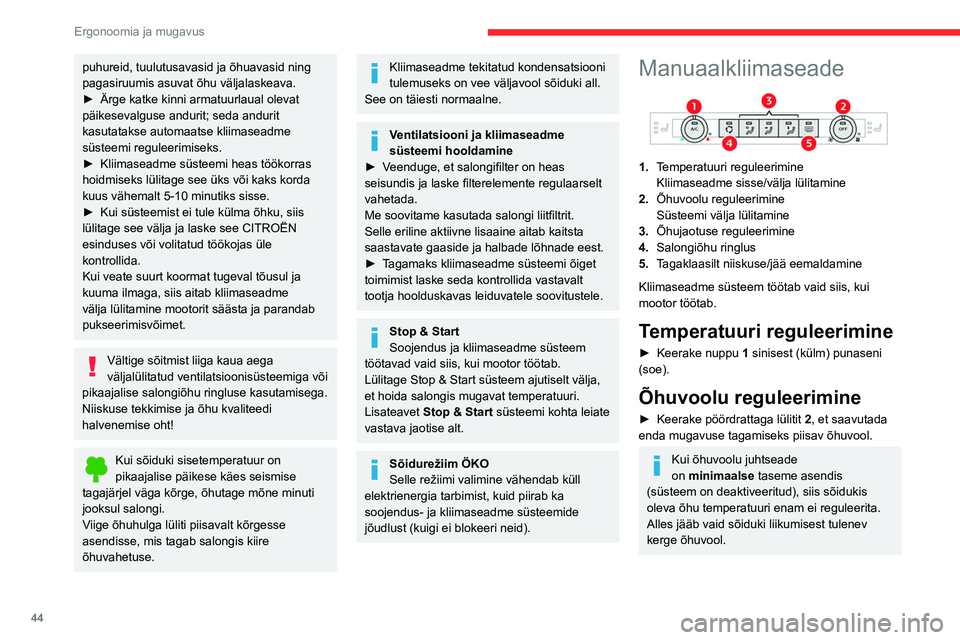 CITROEN C4 2021  Kasutusjuhend (in Estonian) 44
Ergonoomia ja mugavus
puhureid, tuulutusavasid ja õhuavasid ning 
pagasiruumis asuvat õhu väljalaskeava.
► 
Ärge katke kinni armatuurlaual olevat 
päikesevalguse andurit; seda andurit 
kasut