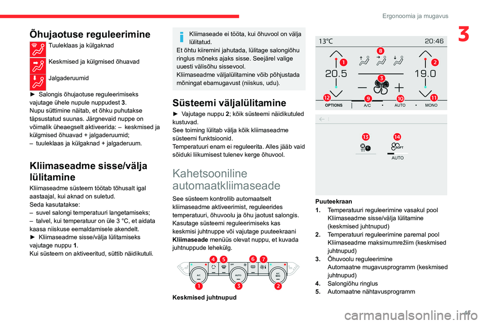 CITROEN C4 2021  Kasutusjuhend (in Estonian) 45
Ergonoomia ja mugavus
3Õhujaotuse reguleerimine
Tuuleklaas ja külgaknad 
Keskmised ja külgmised õhuavad 
Jalgaderuumid 
►
 
Salongis õhujaotuse reguleerimiseks 
vajutage ühele nupule nuppud