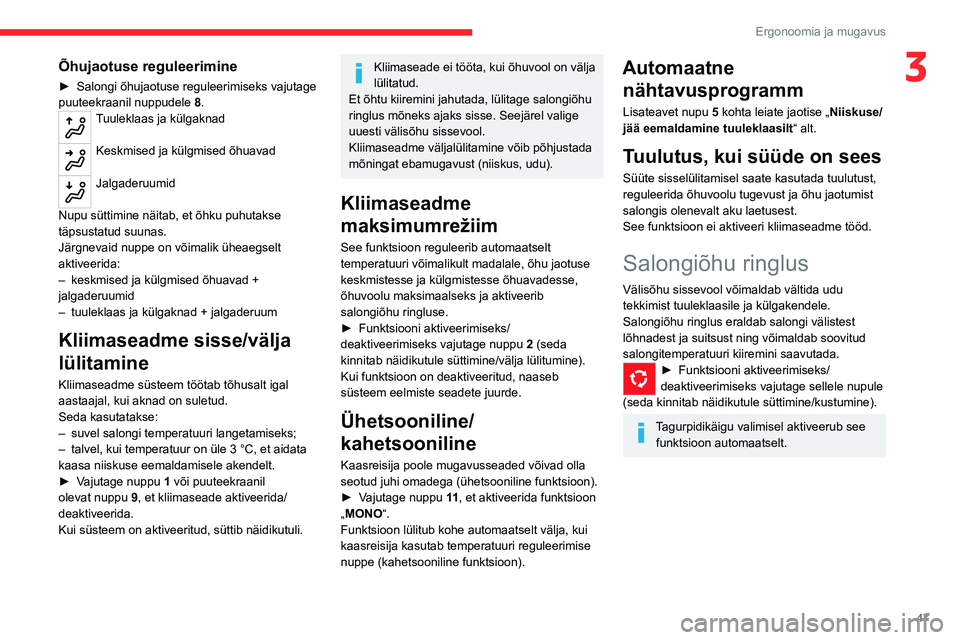 CITROEN C4 2021  Kasutusjuhend (in Estonian) 47
Ergonoomia ja mugavus
3Õhujaotuse reguleerimine
► Salongi õhujaotuse reguleerimiseks vajutage 
puuteekraanil nuppudele  8
.
Tuuleklaas ja külgaknad 
Keskmised ja külgmised õhuavad 
Jalgaderu