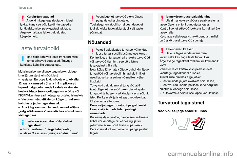 CITROEN C4 2021  Kasutusjuhend (in Estonian) 72
Turvalisus
 
► Lükake sõiduki esiistet ettepoole ja sättige 
seljatugi sirgeks, nii et lapse jalad näo või 
seljaga sõidusuunas olevas turvatoolis ei 
puuduta sõiduki esiistet.
►  Kontro