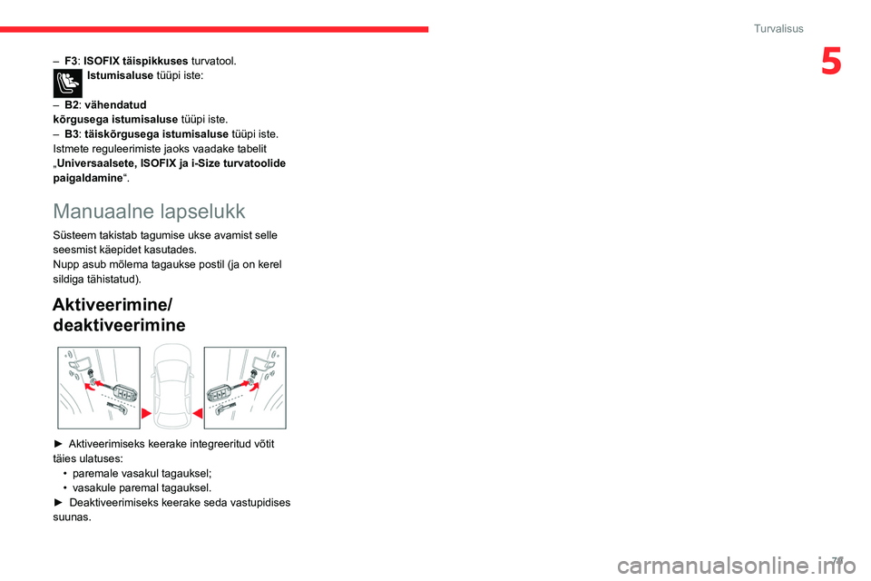 CITROEN C4 2021  Kasutusjuhend (in Estonian) 79
Turvalisus
5– F3: ISOFIX täispikkuses turvatool.Istumisaluse tüüpi iste: 
–
 
B2

: vähendatud 
kõrgusega
  istumisaluse   tüüpi iste.
–
 
B3

: täiskõrgusega   istumisaluse   tüüp