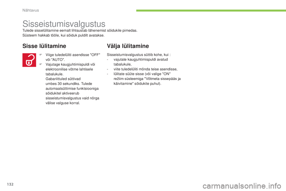 CITROEN C4 AIRCROSS 2016 Kasutusjuhend (in Estonian) 132
C4-Aircross_et_Chap05_visibilite_ed01-2014
sisseistumisvalgustustulede sisselülitamine eemalt lihtsustab lähenemist sõidukile pimedas.süsteem hakkab tööle, kui sõiduk puldilt avatakse.
Siss CITROEN C4 AIRCROSS 2016 Kasutusjuhend (in Estonian) 132
C4-Aircross_et_Chap05_visibilite_ed01-2014
sisseistumisvalgustustulede sisselülitamine eemalt lihtsustab lähenemist sõidukile pimedas.süsteem hakkab tööle, kui sõiduk puldilt avatakse.
Siss
