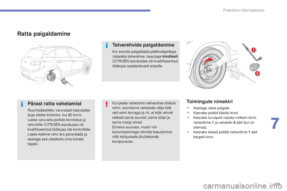 CITROEN C4 AIRCROSS 2016 Kasutusjuhend (in Estonian) 179
Praktiline informatsioon
C4-Aircross_et_Chap07_info-pratiques_ed01-2014
Ratta paigaldamine
Pärast ratta vahetamist
ruumisäästlikku varuratast kasutades
ärge sõitke kiiremini, kui 80 km/h.
L CITROEN C4 AIRCROSS 2016 Kasutusjuhend (in Estonian) 179
Praktiline informatsioon
C4-Aircross_et_Chap07_info-pratiques_ed01-2014
Ratta paigaldamine
Pärast ratta vahetamist
ruumisäästlikku varuratast kasutades
ärge sõitke kiiremini, kui 80 km/h.
L