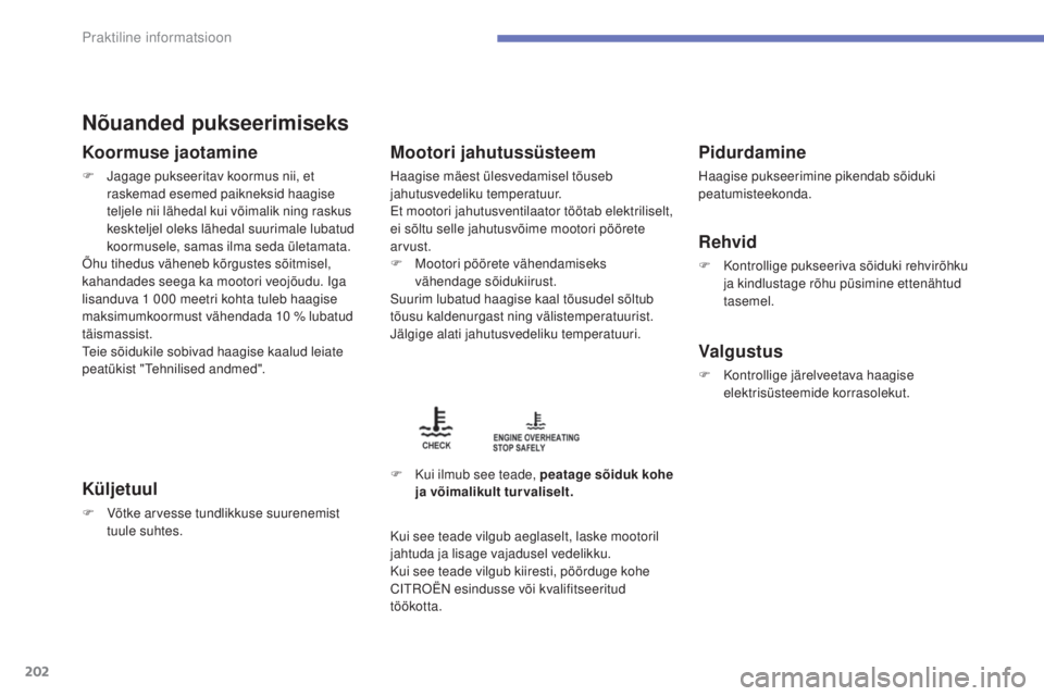 CITROEN C4 AIRCROSS 2016 Kasutusjuhend (in Estonian) 202
C4-Aircross_et_Chap07_info-pratiques_ed01-2014
Nõuanded pukseerimiseks
Koormuse jaotamine
F jagage pukseeritav koormus nii, et raskemad esemed paikneksid haagise
teljele nii lähedal kui võima CITROEN C4 AIRCROSS 2016 Kasutusjuhend (in Estonian) 202
C4-Aircross_et_Chap07_info-pratiques_ed01-2014
Nõuanded pukseerimiseks
Koormuse jaotamine
F jagage pukseeritav koormus nii, et raskemad esemed paikneksid haagise
teljele nii lähedal kui võima