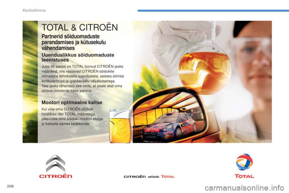 CITROEN C4 AIRCROSS 2016 Kasutusjuhend (in Estonian) 206
C4-Aircross_et_Chap08_verifications_ed01-2014
tOtAL & CitrO ËN
Partnerid sõiduomaduste
parandamises ja kütusekulu
vähendamises
Uuenduslikkus sõiduomaduste
teenistuses
juba 40 aastat on t CITROEN C4 AIRCROSS 2016 Kasutusjuhend (in Estonian) 206
C4-Aircross_et_Chap08_verifications_ed01-2014
tOtAL & CitrO ËN
Partnerid sõiduomaduste
parandamises ja kütusekulu
vähendamises
Uuenduslikkus sõiduomaduste
teenistuses
juba 40 aastat on t