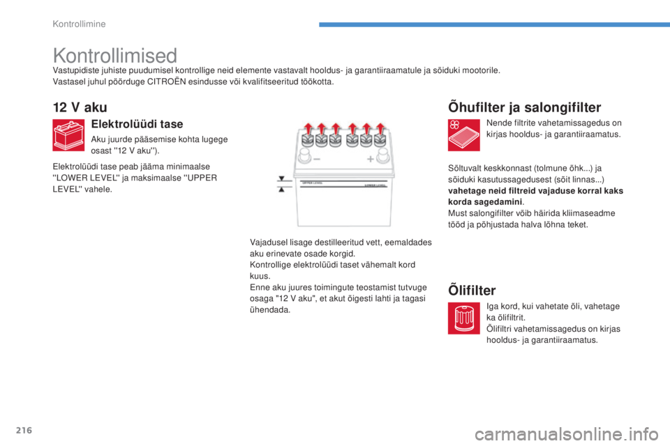 CITROEN C4 AIRCROSS 2016  Kasutusjuhend (in Estonian) 216
C4-Aircross_et_Chap08_verifications_ed01-2014
Kontrollimised
12 V aku
Elektrolüüdi tase
Aku juurde pääsemise kohta lugege 
osast ''12  V aku''). Nende filtrite vahetamissagedus