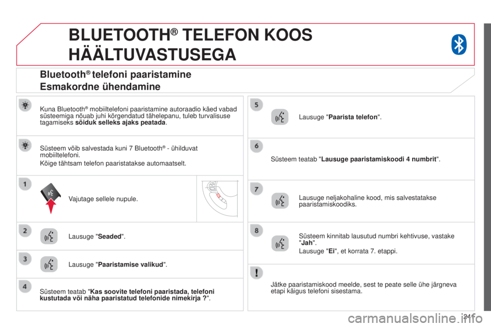 CITROEN C4 AIRCROSS 2016 Kasutusjuhend (in Estonian) 241
BLUETOOTH® TELEFON KOOS
HÄÄL
TUVASTUSEGA
Kuna Bluetooth® mobiiltelefoni paaristamine autoraadio käed vabad
süsteemiga nõuab juhi kõrgendatud tähelepanu, tuleb turvalis\
use
tagamiseks CITROEN C4 AIRCROSS 2016 Kasutusjuhend (in Estonian) 241
BLUETOOTH® TELEFON KOOS
HÄÄL
TUVASTUSEGA
Kuna Bluetooth® mobiiltelefoni paaristamine autoraadio käed vabad
süsteemiga nõuab juhi kõrgendatud tähelepanu, tuleb turvalis\
use
tagamiseks