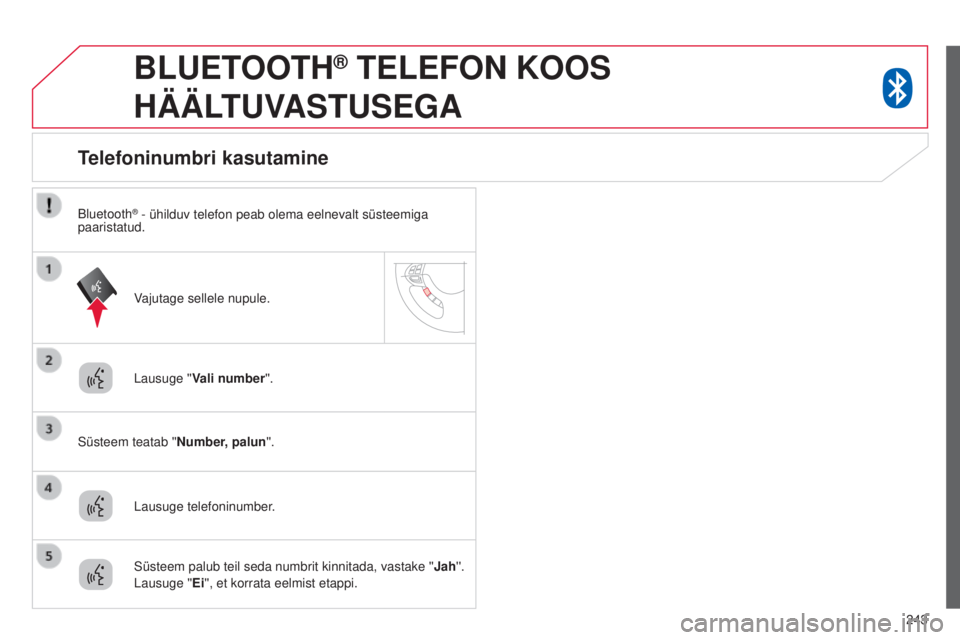 CITROEN C4 AIRCROSS 2016 Kasutusjuhend (in Estonian) 243
BLUETOOTH® TELEFON KOOS
HÄÄL
TUVASTUSEGA
Lausuge '' Vali number''.
s
üsteem teatab ''Number, palun''.
Telefoninumbri kasutamine
Lausuge telefoninumber. Vajut CITROEN C4 AIRCROSS 2016 Kasutusjuhend (in Estonian) 243
BLUETOOTH® TELEFON KOOS
HÄÄL
TUVASTUSEGA
Lausuge '' Vali number''.
s
üsteem teatab ''Number, palun''.
Telefoninumbri kasutamine
Lausuge telefoninumber. Vajut