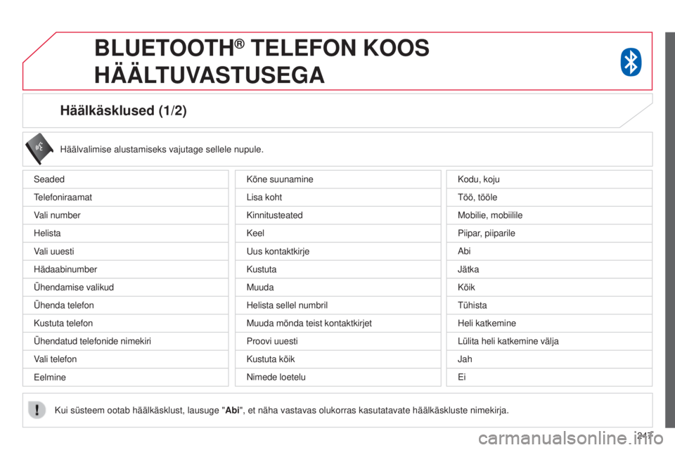 CITROEN C4 AIRCROSS 2016 Kasutusjuhend (in Estonian) 247
Häälkäsklused (1/2)
seaded
telefoniraamat
V
ali number
Helista
Vali uuesti
Hädaabinumber
Ühendamise valikud
Ühenda telefon
Kustuta telefon
Ühendatud telefonide nimekiri
Vali telefon
Eelmin CITROEN C4 AIRCROSS 2016 Kasutusjuhend (in Estonian) 247
Häälkäsklused (1/2)
seaded
telefoniraamat
V
ali number
Helista
Vali uuesti
Hädaabinumber
Ühendamise valikud
Ühenda telefon
Kustuta telefon
Ühendatud telefonide nimekiri
Vali telefon
Eelmin