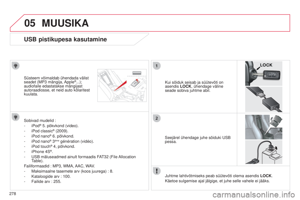 CITROEN C4 AIRCROSS 2016 Kasutusjuhend (in Estonian) 05
278
C4-Aircross_et_Chap10b_mitsu6_ed01-2014
USB pistikupesa kasutamine
Kui sõiduk seisab ja süütevõti on
asendis LOCK, ühendage väline
seade sobiva juhtme abil.s
üsteem võimaldab ühendad CITROEN C4 AIRCROSS 2016 Kasutusjuhend (in Estonian) 05
278
C4-Aircross_et_Chap10b_mitsu6_ed01-2014
USB pistikupesa kasutamine
Kui sõiduk seisab ja süütevõti on
asendis LOCK, ühendage väline
seade sobiva juhtme abil.s
üsteem võimaldab ühendad