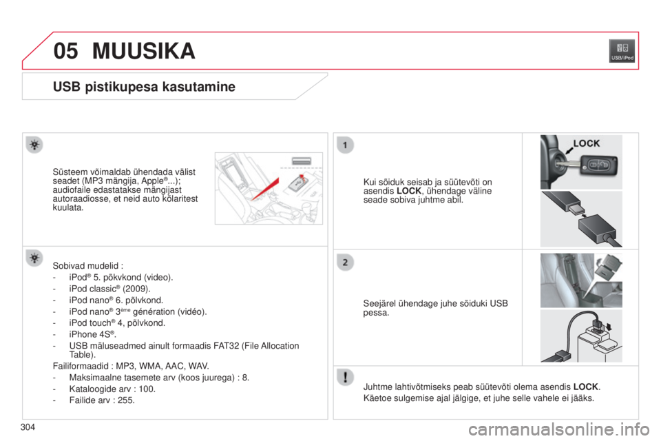 CITROEN C4 AIRCROSS 2016 Kasutusjuhend (in Estonian) 05
304
MUUSIKA
USB pistikupesa kasutamine
Kui sõiduk seisab ja süütevõti on
asendis LOCK, ühendage väline
seade sobiva juhtme abil.s
üsteem võimaldab ühendada välist
seadet (
m
P3
mäng CITROEN C4 AIRCROSS 2016 Kasutusjuhend (in Estonian) 05
304
MUUSIKA
USB pistikupesa kasutamine
Kui sõiduk seisab ja süütevõti on
asendis LOCK, ühendage väline
seade sobiva juhtme abil.s
üsteem võimaldab ühendada välist
seadet (
m
P3
mäng