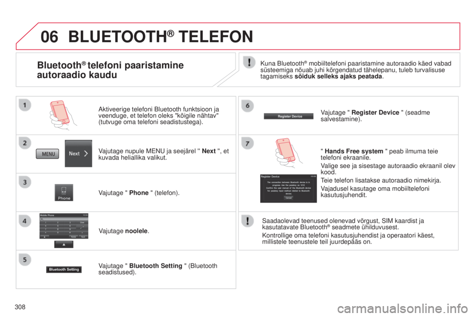 CITROEN C4 AIRCROSS 2016  Kasutusjuhend (in Estonian) 06
308
BLUETOOTH® TELEFON
Vajutage nupule mENu ja seejärel '' Next  '', et 
kuvada heliallika valikut. Aktiveerige telefoni Bluetooth funktsioon ja 
veenduge, et telefon oleks "k