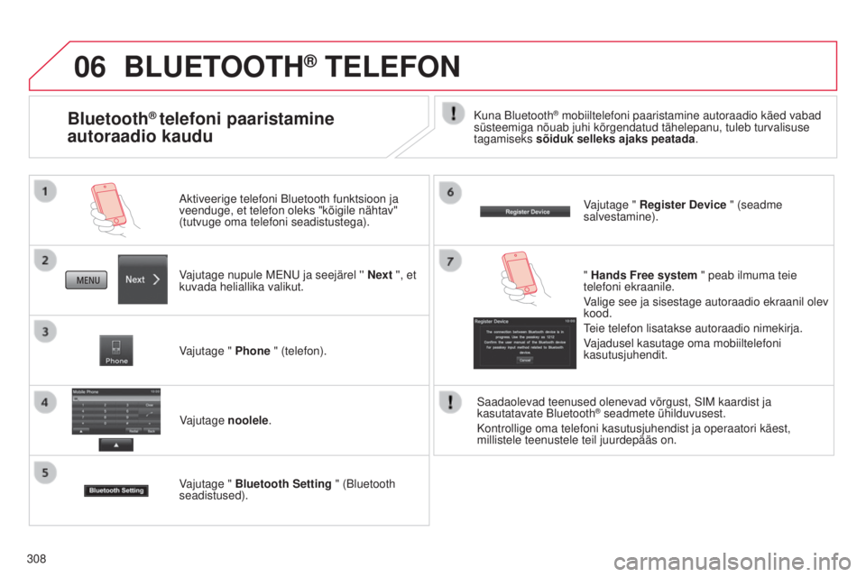 CITROEN C4 AIRCROSS 2016 Kasutusjuhend (in Estonian) 06
308
BLUETOOTH® TELEFON
Vajutage nupule mENu ja seejärel '' Next '', et
kuvada heliallika valikut. Aktiveerige telefoni Bluetooth funktsioon ja
veenduge, et telefon oleks "k CITROEN C4 AIRCROSS 2016 Kasutusjuhend (in Estonian) 06
308
BLUETOOTH® TELEFON
Vajutage nupule mENu ja seejärel '' Next '', et
kuvada heliallika valikut. Aktiveerige telefoni Bluetooth funktsioon ja
veenduge, et telefon oleks "k