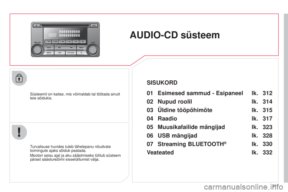 CITROEN C4 AIRCROSS 2016  Kasutusjuhend (in Estonian) 3 11
C4-Aircross_et_Chap10d_mitsu4_ed01-2014
AUDIO-CD süsteem
süsteemil on kaitse, mis võimaldab tal töötada ainult 
teie sõidukis.01 Esimesed sammud - Esipaneel 
turvalisuse huvides tuleb tähe